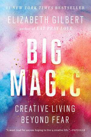 Elizabeth Gilbert - Big Magic - Creative Living Beyond Fear